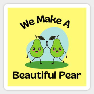 We Make A Beautiful Pear | Cute Pear Pun Magnet